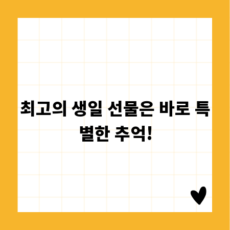 최고의 생일 선물은 바로 특별한 추억!