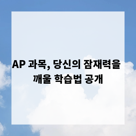 AP 과목, 당신의 잠재력을 깨울 학습법 공개