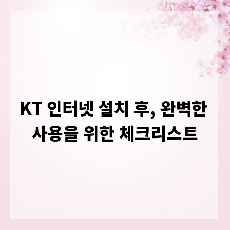 KT 인터넷 설치 후, 완벽한 사용을 위한 체크리스트