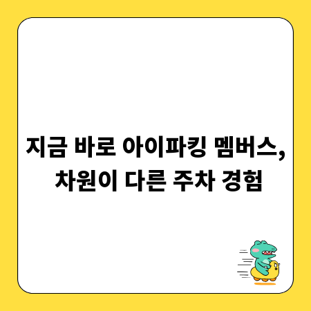 지금 바로 아이파킹 멤버스, 차원이 다른 주차 경험