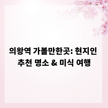 의왕역 가볼만한곳: 현지인 추천 명소 & 미식 여행