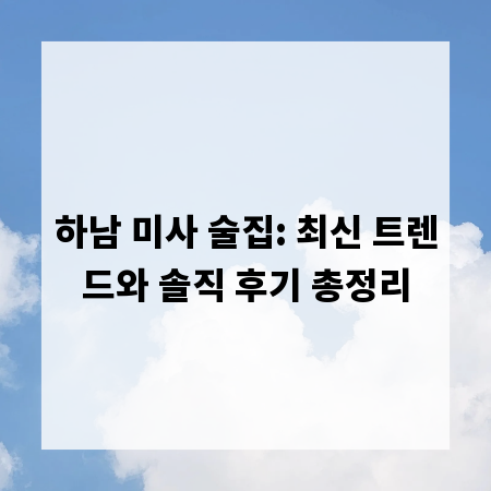 하남 미사 술집: 최신 트렌드와 솔직 후기 총정리