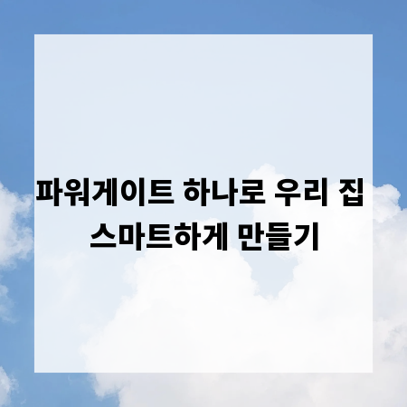 파워게이트 하나로 우리 집 스마트하게 만들기