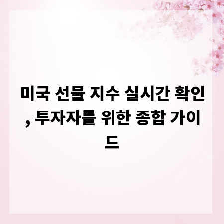 미국 선물 지수 실시간 확인, 투자자를 위한 종합 가이드