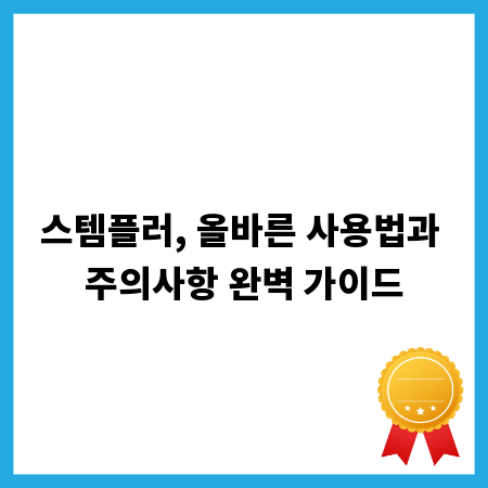 스템플러, 올바른 사용법과 주의사항 완벽 가이드