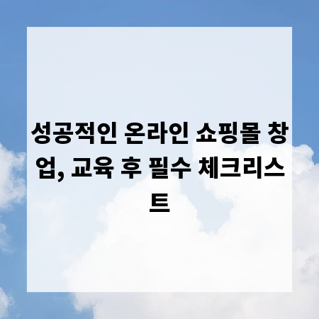성공적인 온라인 쇼핑몰 창업, 교육 후 필수 체크리스트