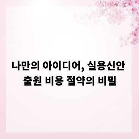 나만의 아이디어, 실용신안 출원 비용 절약의 비밀