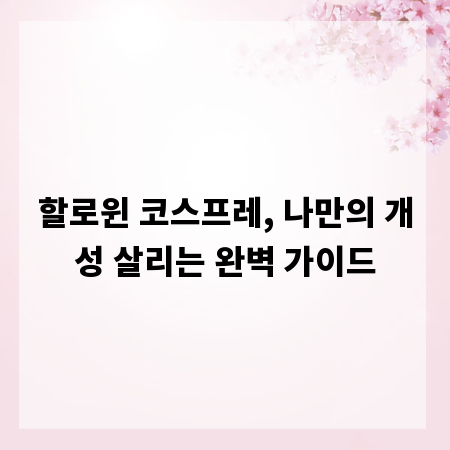 할로윈 코스프레, 나만의 개성 살리는 완벽 가이드