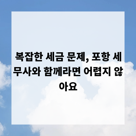 복잡한 세금 문제, 포항 세무사와 함께라면 어렵지 않아요