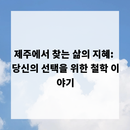 제주에서 찾는 삶의 지혜: 당신의 선택을 위한 철학 이야기