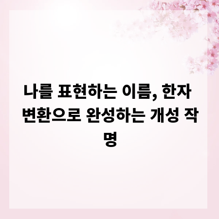 나를 표현하는 이름, 한자 변환으로 완성하는 개성 작명