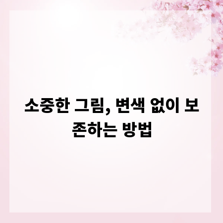 소중한 그림, 변색 없이 보존하는 방법