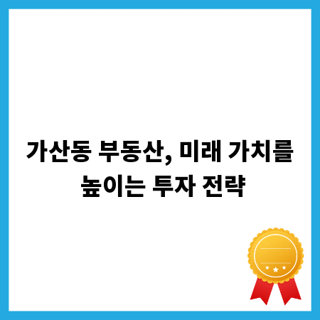 가산동 부동산, 미래 가치를 높이는 투자 전략