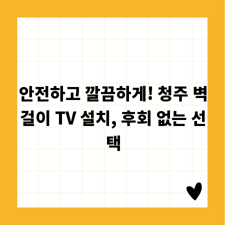 안전하고 깔끔하게! 청주 벽걸이 TV 설치, 후회 없는 선택