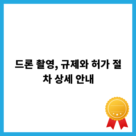 드론 촬영, 규제와 허가 절차 상세 안내