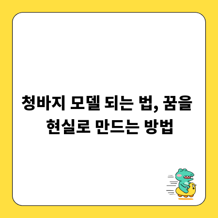 청바지 모델 되는 법, 꿈을 현실로 만드는 방법