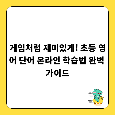 게임처럼 재미있게! 초등 영어 단어 온라인 학습법 완벽 가이드