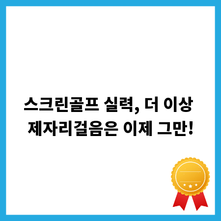 스크린골프 실력, 더 이상 제자리걸음은 이제 그만!