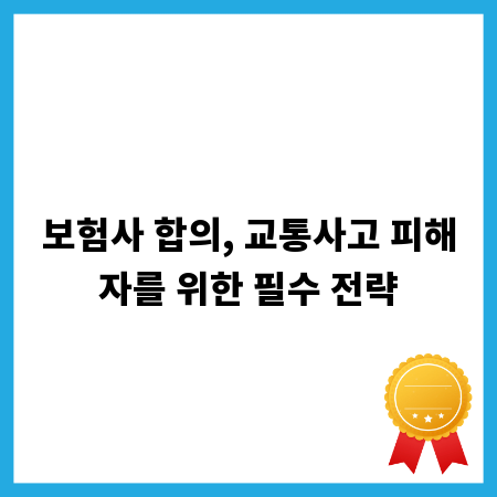 보험사 합의, 교통사고 피해자를 위한 필수 전략