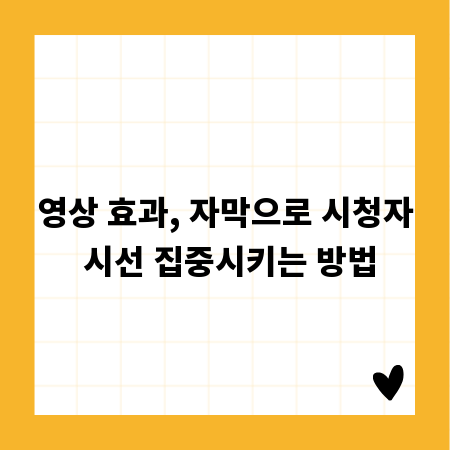 영상 효과, 자막으로 시청자 시선 집중시키는 방법