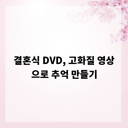 결혼식 DVD, 고화질 영상으로 추억 만들기
