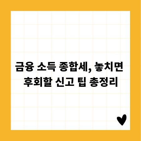 금융 소득 종합세, 놓치면 후회할 신고 팁 총정리