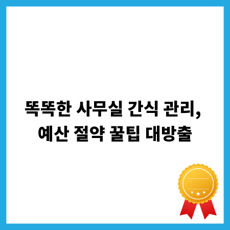 똑똑한 사무실 간식 관리, 예산 절약 꿀팁 대방출
