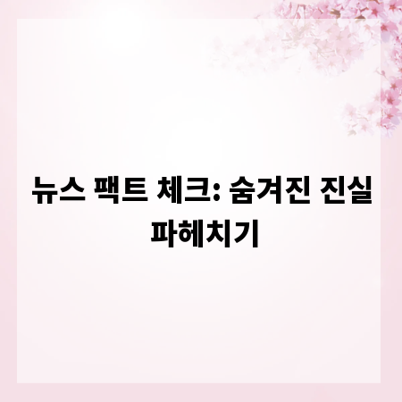 뉴스 팩트 체크: 숨겨진 진실 파헤치기