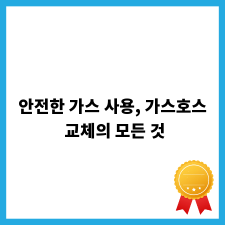 안전한 가스 사용, 가스호스 교체의 모든 것