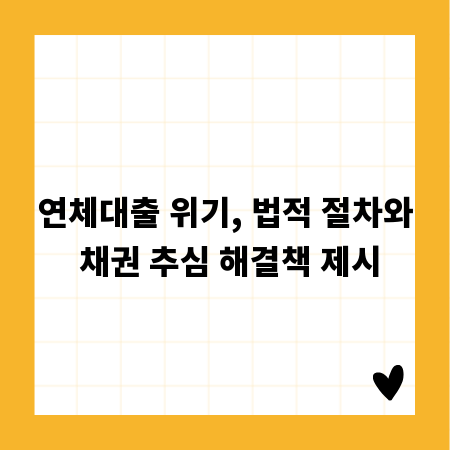 연체대출 위기, 법적 절차와 채권 추심 해결책 제시