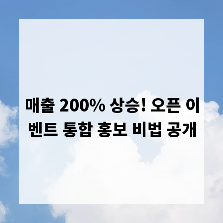 매출 200% 상승! 오픈 이벤트 통합 홍보 비법 공개