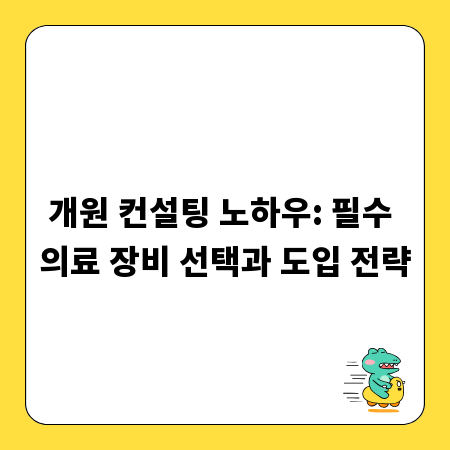 개원 컨설팅 노하우: 필수 의료 장비 선택과 도입 전략