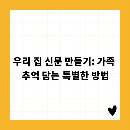 우리 집 신문 만들기: 가족 추억 담는 특별한 방법